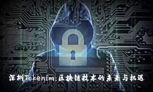 深圳Tokenim:区块链技术的未来与机遇