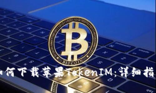 如何下载苹果TokenIM:详细指南
