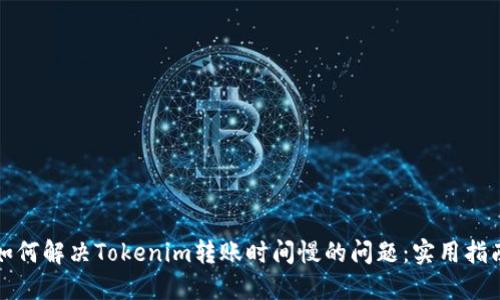 如何解决Tokenim转账时间慢的问题:实用指南