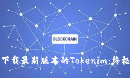 如何下载最新版本的Tokenim:终极指南