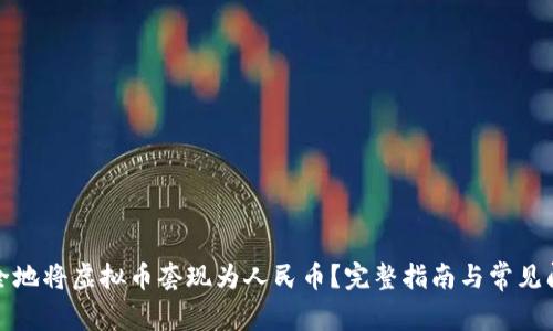 如何安全地将虚拟币套现为人民币?完整指南与常见问题解答