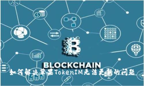 如何解决苹果TokenIM无法更新的问题