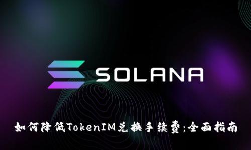 如何降低TokenIM兑换手续费:全面指南