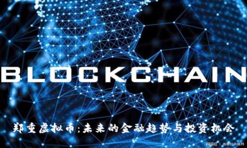 郑重虚拟币：未来的金融趋势与投资机会