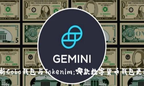 深度解析Cobo钱包与Tokenim:哪款数字货币钱包更适合你?