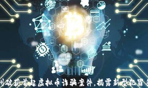 湖州破获首起虚拟币诈骗案件,揭露新型犯罪手法