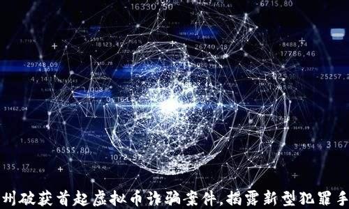 湖州破获首起虚拟币诈骗案件,揭露新型犯罪手法