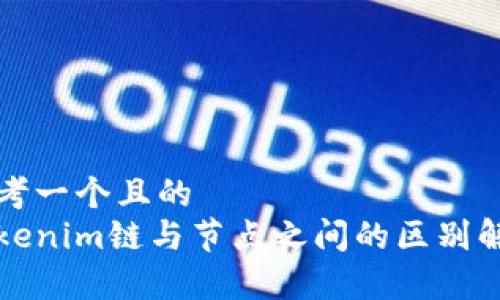 思考一个且的  
Tokenim链与节点之间的区别解析