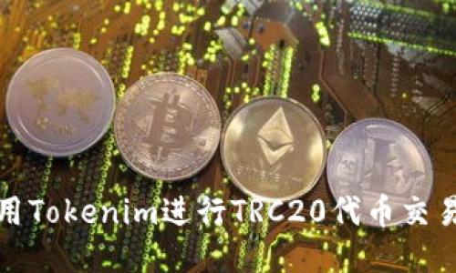 如何使用Tokenim进行TRC20代币交易与管理