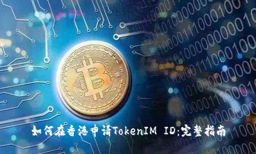 如何在香港申请TokenIM ID:完整指南