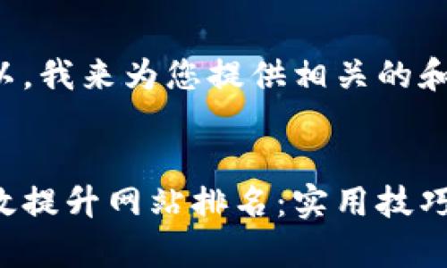 当然可以,我来为您提供相关的和关键词。
如何有效提升网站排名:实用技巧与策略