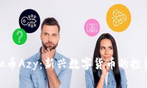 深入分析虚拟币Azy：新兴数字货币的投资潜力与风险
