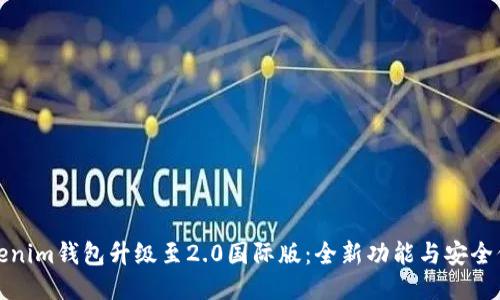 Tokenim钱包升级至2.0国际版:全新功能与安全保障