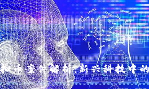 沈阳警方虚拟币案件解析:新兴科技中的风险与监管