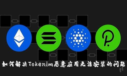 如何解决Tokenim恶意应用无法安装的问题
