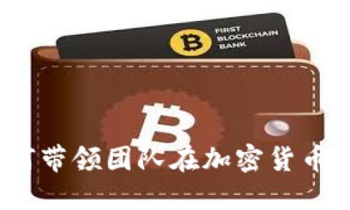 虚拟币队长：如何带领团队在加密货币市场中获取成功