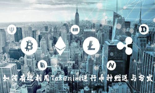 如何有效利用Tokenim进行币种赠送与分发