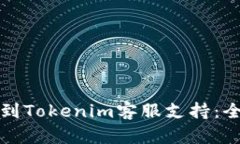如何找到Tokenim客服支持：全面指南