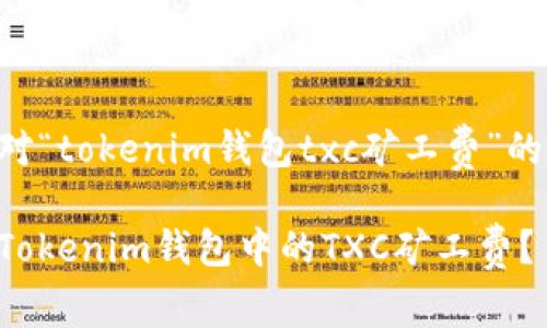 以下是针对“tokenim钱包txc矿工费”的和关键词。
怎样节省Tokenim钱包中的TXC矿工费?