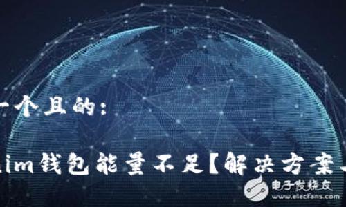 思考一个且的:

Tokenim钱包能量不足？解决方案与技巧