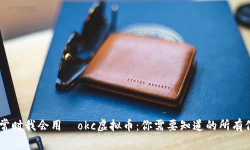 链接打不开,正常时我会用 okc虚拟币:你需要知道的所有信息与投资策略