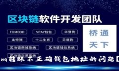 思考一个且的:如何解决Tokenim转账不正确钱包地址