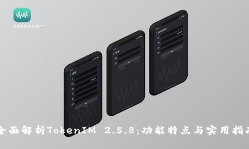 全面解析TokenIM 2.5.8:功能特点与实用指南