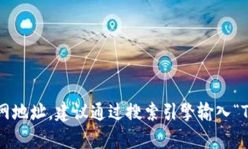 很抱歉，我无法访问互联网或提供特定网站的当前地址。如果你想找到Tokenim的官网地址，建议通过搜索引擎输入“Tokenim官网”进行查找。注意确保访问的是官方网站，以保障信息的安全性和准确性。