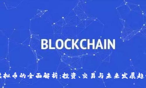 虚拟币的全面解析:投资、交易与未来发展趋势