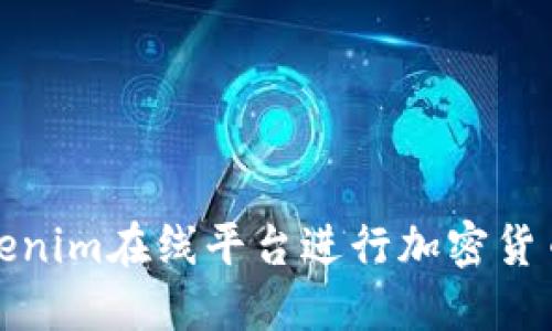 如何利用Tokenim在线平台进行加密货币交易与投资