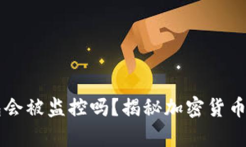 虚拟币钱包会被监控吗?揭秘加密货币隐私的真相