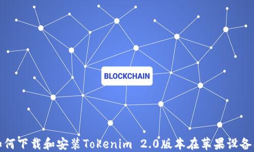 如何下载和安装Tokenim 2.0版本在苹果设备上