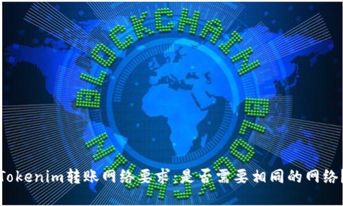 Tokenim转账网络要求:是否需要相同的网络?
