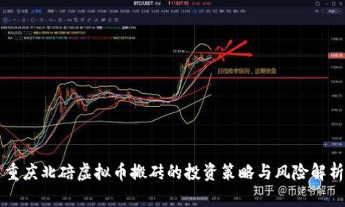 重庆北碚虚拟币搬砖的投资策略与风险解析
