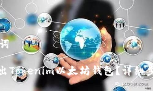 思考的与关键词
: 如何安全退出Tokenim以太坊钱包?详细步骤及注意事项