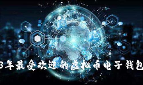 2023年最受欢迎的虚拟币电子钱包推荐