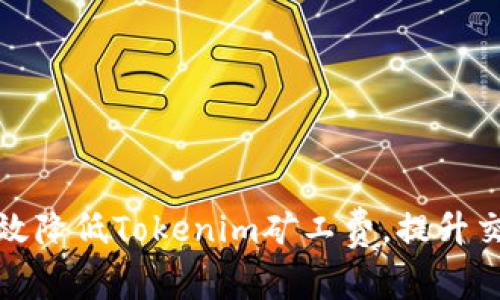 如何有效降低Tokenim矿工费,提升交易效率