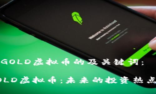 以下是关于GOLD虚拟币的及关键词：

深入探讨GOLD虚拟币：未来的投资热点与市场动态