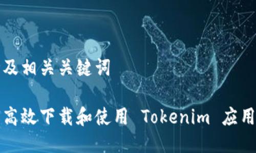 思考及相关关键词

如何高效下载和使用 Tokenim 应用程序