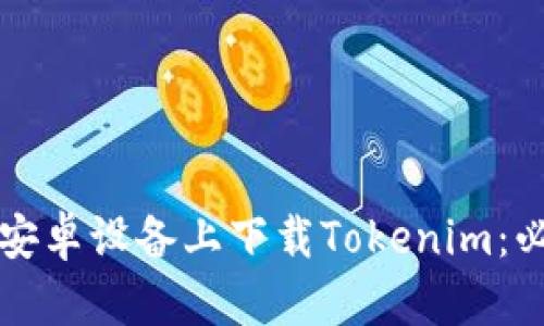 如何在安卓设备上下载Tokenim:必备指南