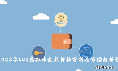 : 2023年VDS虚拟币最新价格分析及市场趋势预测