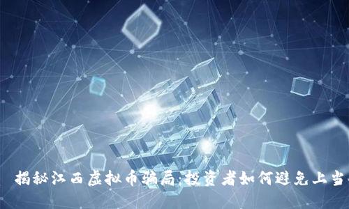 优质 揭秘江西虚拟币骗局：投资者如何避免上当受骗