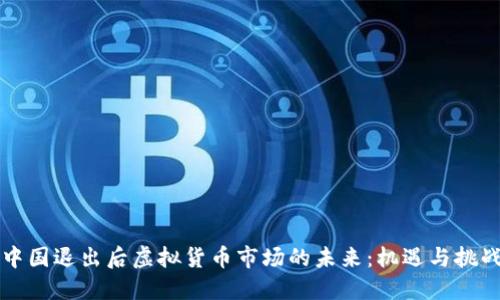 中国退出后虚拟货币市场的未来：机遇与挑战