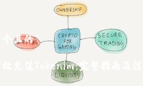 思考一个且的

如何高效充值Tokenim：完整指南及注意事项