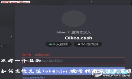 思考一个且的

如何高效充值Tokenim：完整指南及注意事项