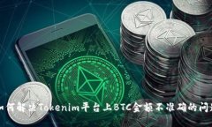 如何解决Tokenim平台上BTC金额不准确的问题