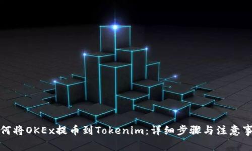如何将OKEx提币到Tokenim：详细步骤与注意事项