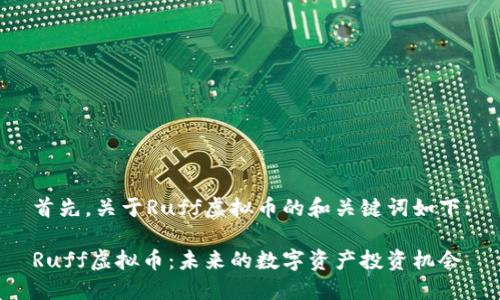 首先，关于Ruff虚拟币的和关键词如下:

Ruff虚拟币：未来的数字资产投资机会