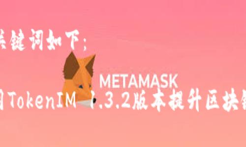 生成的和关键词如下：

: 如何使用TokenIM 1.3.2版本提升区块链交易效率