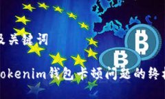思考及关键词解决Tokenim钱包卡顿问题的终极指南